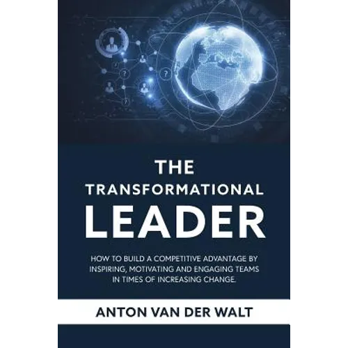 The Transformational Leader: How to build a competitive advantage by inspiring, motivating and engaging teams in times of increasing change - Paperback