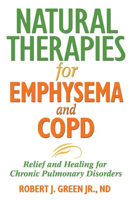 Natural Therapies for Emphysema and Copd: Relief and Healing for Chronic Pulmonary Disorders - Paperback