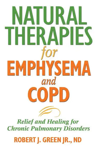Natural Therapies for Emphysema and Copd: Relief and Healing for Chronic Pulmonary Disorders - Paperback