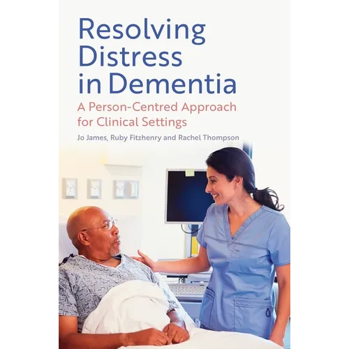 Resolving Distress in Dementia: A Person-Centred Approach for Clinical Settings - Paperback