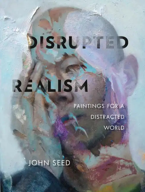 Disrupted Realism: Paintings for a Distracted World - Hardcover