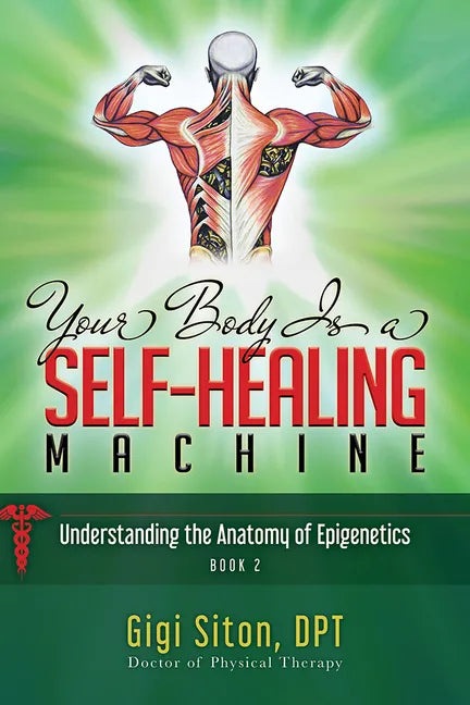 Your Body Is a Self-Healing Machine Book 2: Understanding the Anatomy of Epigenetics - Hardcover