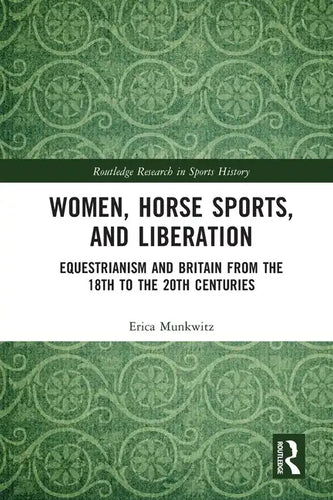 Women, Horse Sports and Liberation: Equestrianism and Britain from the 18th to the 20th Centuries - Paperback
