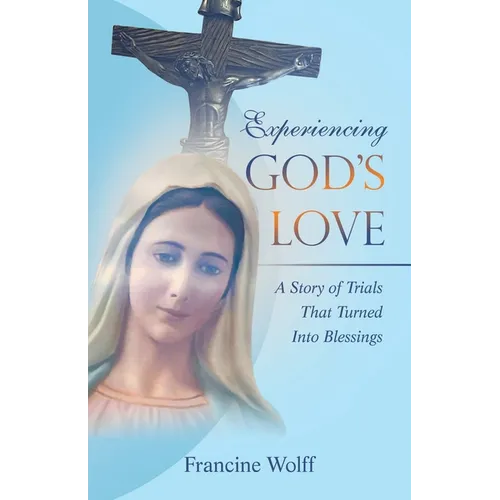 Experiencing God's Love: A Story of Trials That Turned Into Blessings - Paperback