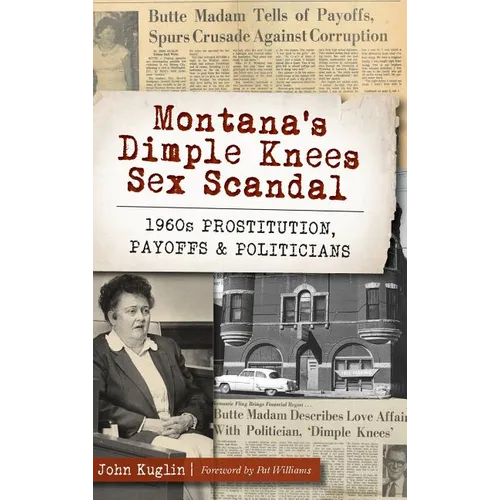 Montana's Dimple Knees Sex Scandal: 1960s Prostitution, Payoffs and Politicians - Hardcover
