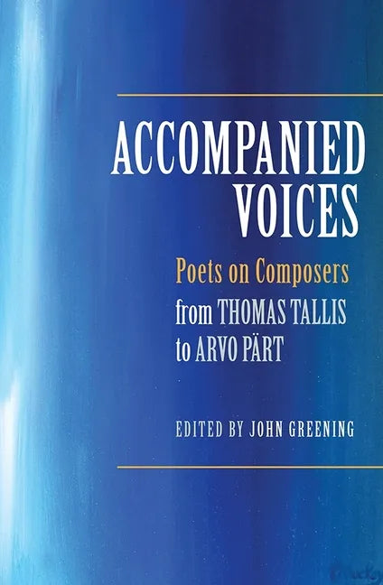 Accompanied Voices: Poets on Composers: From Thomas Tallis to Arvo Pärt - Hardcover