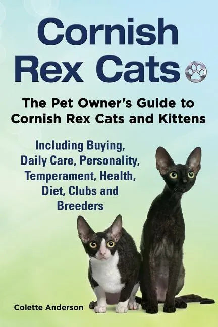 Cornish Rex Cats, The Pet Owner's Guide to Cornish Rex Cats and Kittens Including Buying, Daily Care, Personality, Temperament, Health, Diet, Clubs an - Paperback