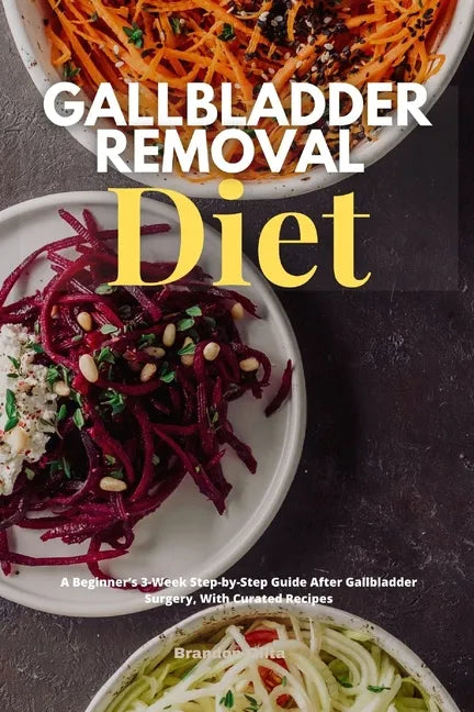 Gallbladder Removal Diet: A Beginner's 3-Week Step-by-Step Guide After Gallbladder Surgery, With Curated Recipes - Paperback