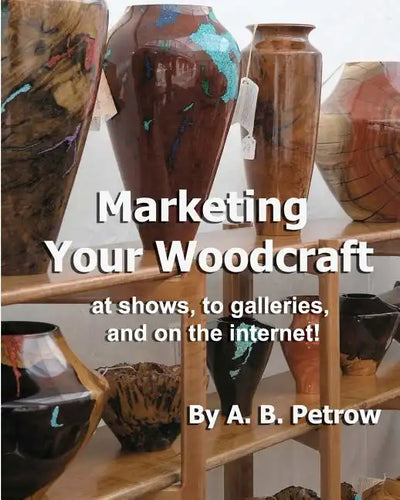 Marketing Your Woodcraft: at shows, to galleries, and on the internet! - Paperback