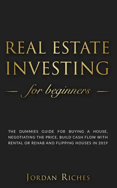 Real Estate Investing for Beginners: The dummies guide for buying a house, negotiating the price, build cash flow with rental or rehab and flipping ho - Paperback