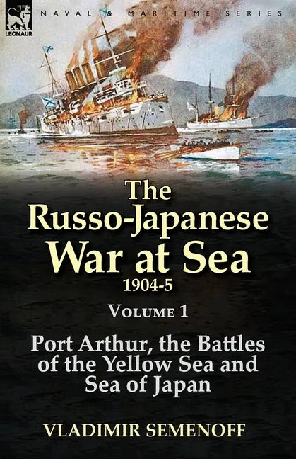 The Russo-Japanese War at Sea 1904-5: Volume 1-Port Arthur, the Battles of the Yellow Sea and Sea of Japan - Paperback
