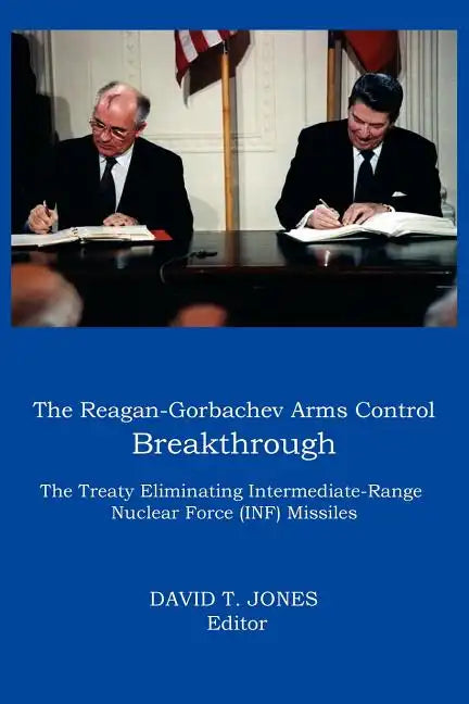 The Reagan-Gorbachev Arms Control Breakthrough: The Treaty Eliminating Intermediate-Range Nuclear Force (INF) Missiles - Paperback