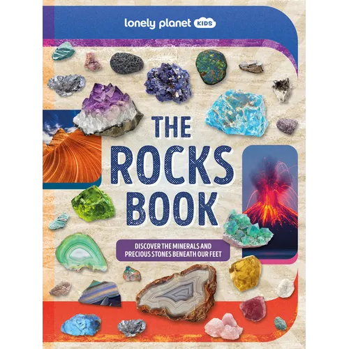 Lonely Planet Kids the Rocks Book: A Guide to the Rocks, Minerals, and Precious Stones That Make Up Our Planet - Hardcover