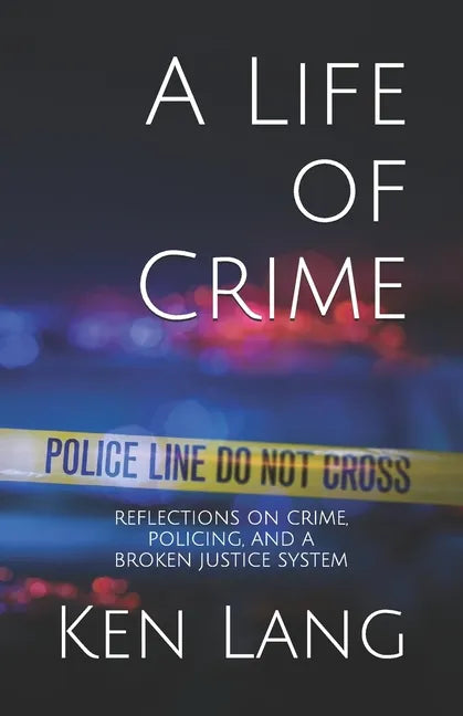 A Life of Crime: Reflections on Crime, Policing, and a Broken Justice System - Paperback