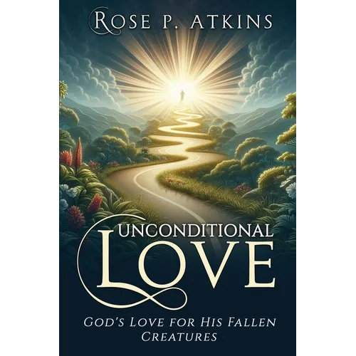 Unconditional Love: God's Love for His Fallen Creatures: God's Love for His Fallen Creatures - Paperback
