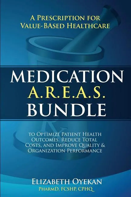 Medication A.R.E.A.S. Bundle: A Prescription for Value-Based Healthcare to Optimize Patient Health Outcomes, Reduce Total Costs, and Improve Quality - Paperback