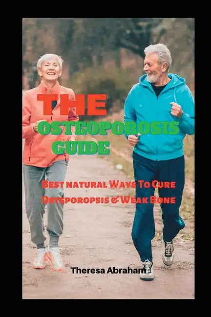 The Osteoporosis Guide: Best Natural Ways To Cure Osteoporosis & Weak Bone - Paperback