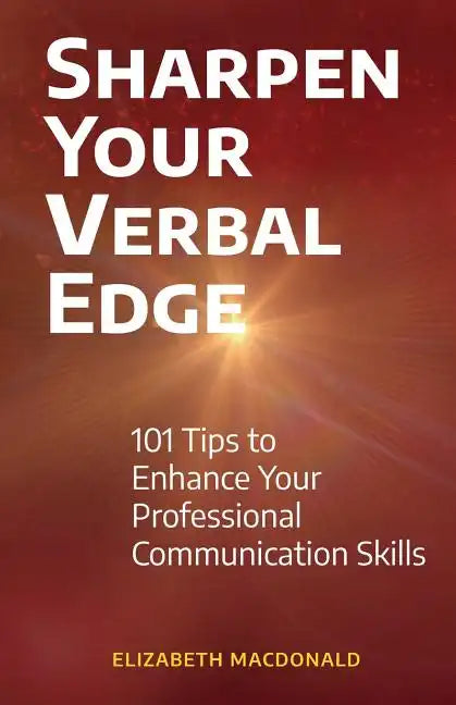 Sharpen Your Verbal Edge: 101 Tips to Enhance Your Professional Communication Skills - Paperback