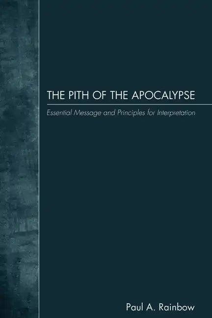 The Pith of the Apocalypse: Essential Message and Principles for Interpretation - Paperback