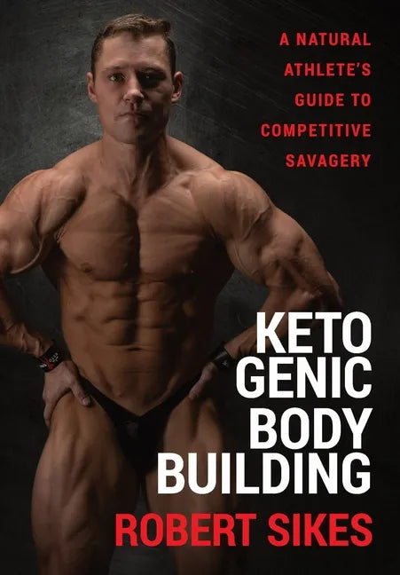 Ketogenic Bodybuilding: A Natural Athlete's Guide to Competitive Savagery - Hardcover