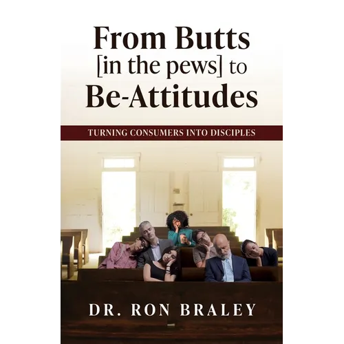 From Butts [in the pews] to Be-Attitudes: Turning Consumers into Disciples - Paperback