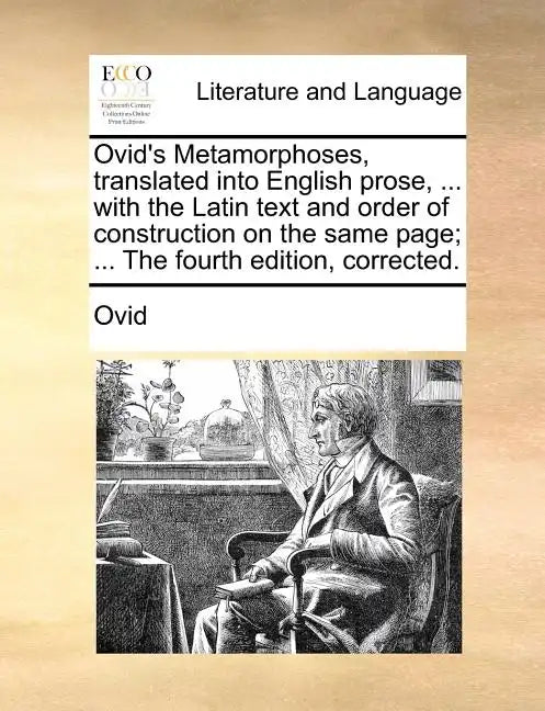 Ovid's Metamorphoses, translated into English prose, ... with the Latin text and order of construction on the same page; ... The fourth edition, corre - Paperback