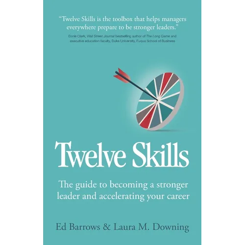 Twelve Skills: The Guide to Becoming a Stronger Leader and Accelerating Your Career - Paperback