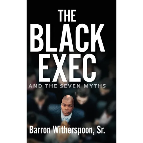 The Black Exec: And the Seven Myths - Hardcover