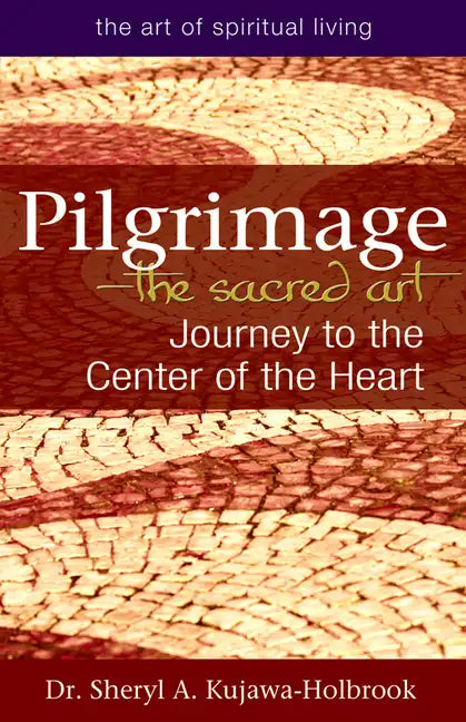 Pilgrimage--The Sacred Art: Journey to the Center of the Heart - Hardcover