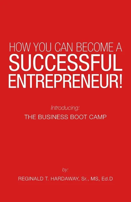 How You Can Become a Successful Entrepreneur!: Introducing: the Business Boot Camp - Paperback