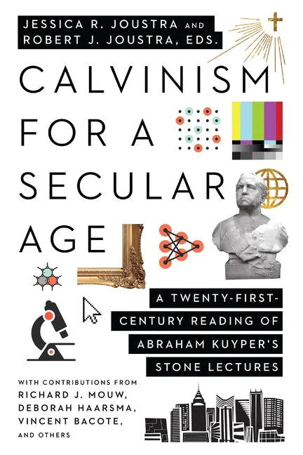 Calvinism for a Secular Age: A Twenty-First-Century Reading of Abraham Kuyper's Stone Lectures - Paperback