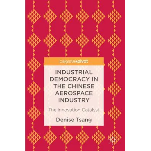Industrial Democracy in the Chinese Aerospace Industry: The Innovation Catalyst - Hardcover
