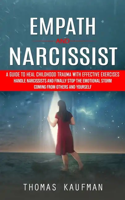 Empath and Narcissist: A Guide to Heal Childhood Trauma With Effective Exercises (Handle Narcissists and Finally Stop the Emotional Storm Com - Paperback