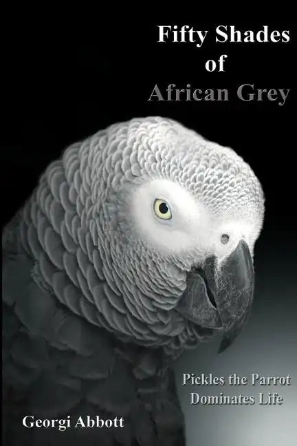 Fifty Shades of African Grey: Pickles The Parrot Dominates Life - Paperback