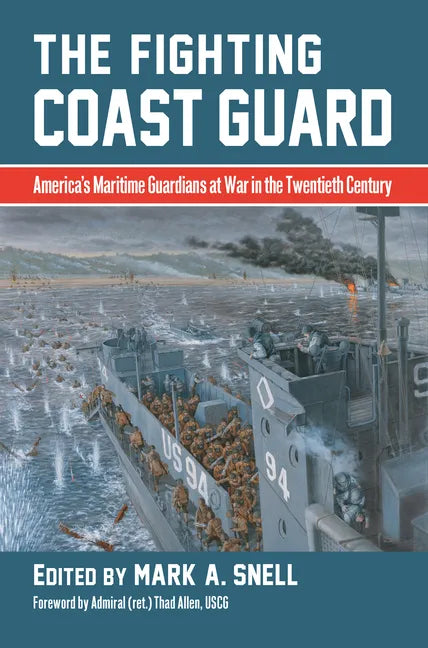 The Fighting Coast Guard: America's Maritime Guardians at War in the Twentieth Century, with Foreword by Admiral Thad Allen, USCG (Ret.) - Hardcover