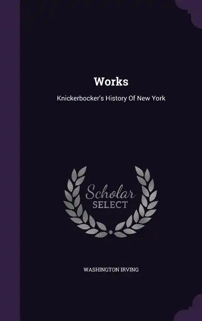 Works: Knickerbocker's History Of New York - Hardcover