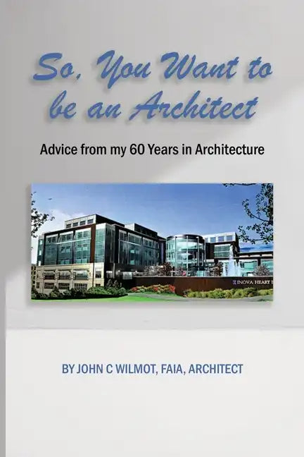 So, You Want to be an Architect: Advice from my 60 Years in Architecture - Paperback