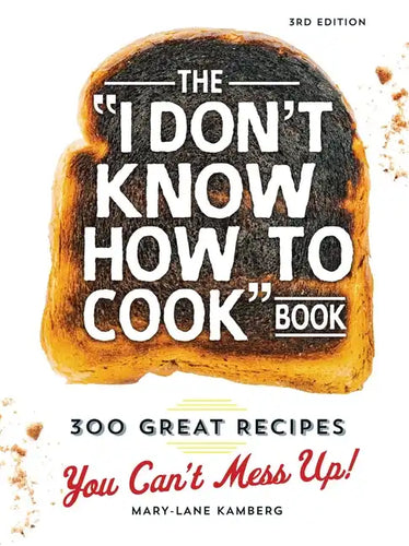 The I Don't Know How to Cook Book: 300 Great Recipes You Can't Mess Up! - Hardcover