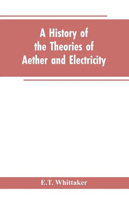 A history of the theories of aether and electricity: from the age of Descartes to the close of the nineteenth century - Paperback