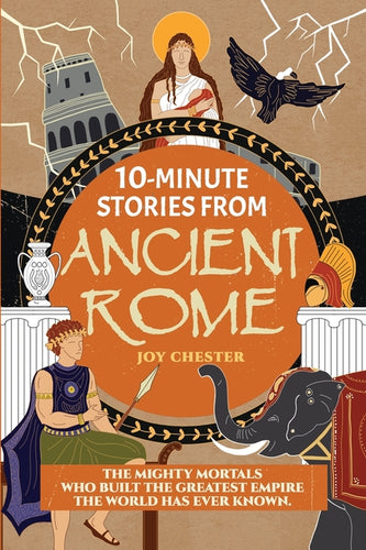 10-Minute Stories From Ancient Rome: The Mighty Mortals Who Built the Greatest Empire the World has ever known. - Paperback