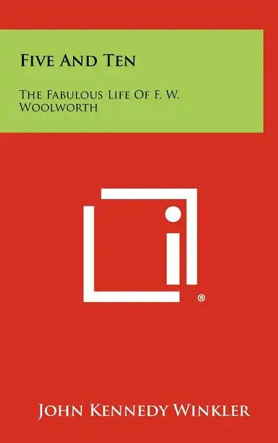 Five And Ten: The Fabulous Life Of F. W. Woolworth - Hardcover