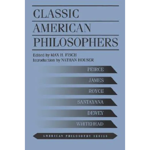 Classic American Philosophers: Peirce, James, Royce, Santayana, Dewey, Whitehead. Selections from Their Writings - Paperback