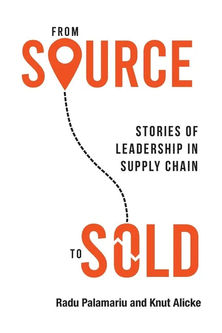 From Source to Sold: Stories of Leadership in Supply Chain - Paperback
