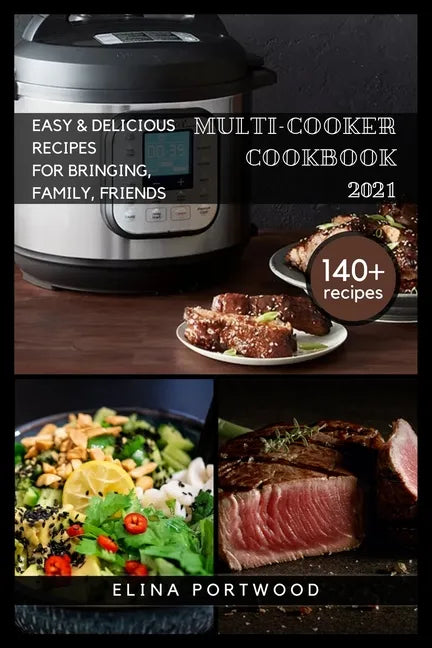 Multi-cooker Cookbook 2021: 140+ Quick, Easy & Delicious Recipes For Bringing, Family, Friends - Paperback