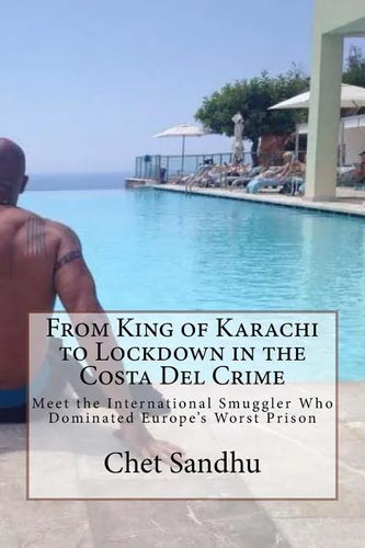 From King of Karachi to Lockdown in the Costa Del Crime: Meet the International Smuggler Who Dominated Europe's Worst Prison - Paperback