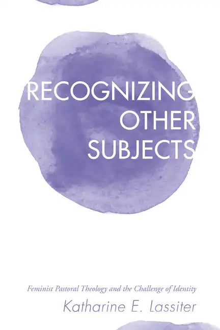 Recognizing Other Subjects: Feminist Pastoral Theology and the Challenge of Identity - Hardcover