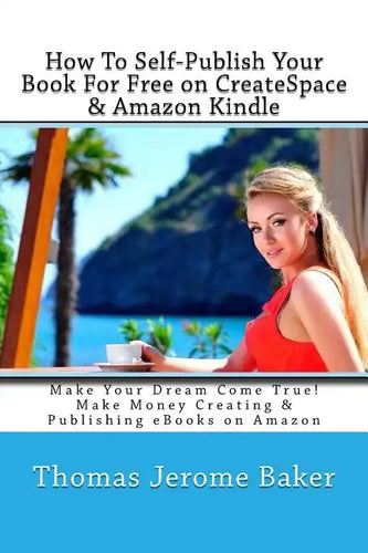 How To Self-Publish Your Book For Free on CreateSpace & Amazon Kindle: Make Your Dream Come True! Make Money Creating & Publishing eBooks on Amazon - Paperback