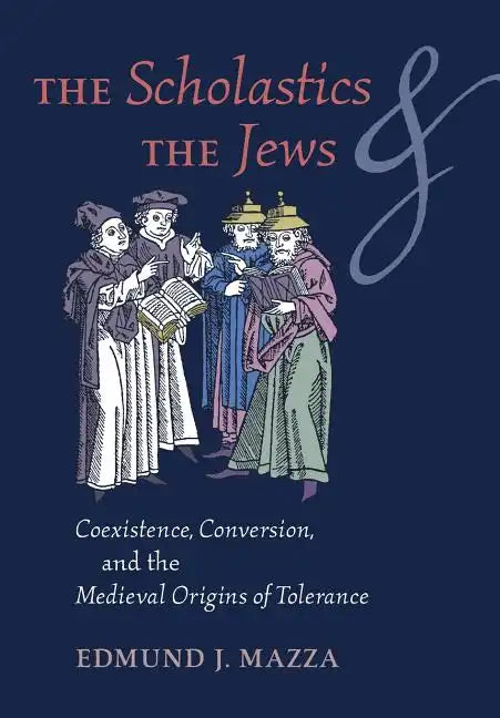 The Scholastics and the Jews: Coexistence, Conversion, and the Medieval Origins of Tolerance - Hardcover
