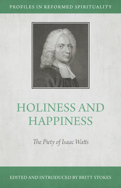 Holiness and Happiness: The Piety of Isaac Watts - Paperback