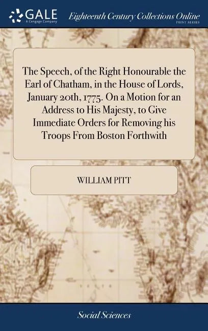 The Speech, of the Right Honourable the Earl of Chatham, in the House of Lords, January 20th, 1775. On a Motion for an Address to His Majesty, to Give - Hardcover
